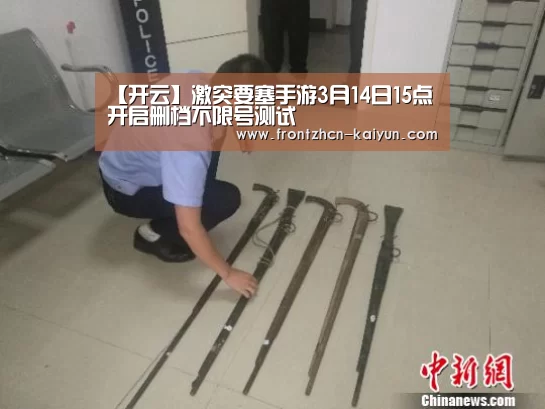 【开云】激突要塞手游3月14日15点开启删档不限号测试(图1) 开云