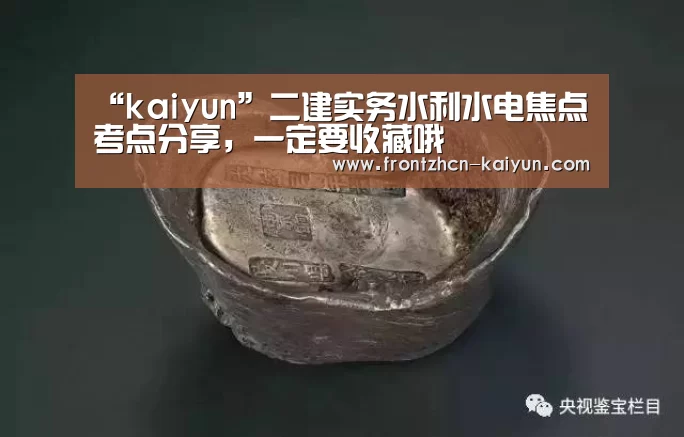 “kaiyun”二建实务水利水电焦点考点分享,一定要收藏哦(图1) 开云