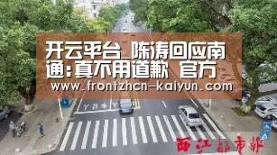 开云平台_陈涛回应南通:真不用道歉 官方换个带脑子的就好(图1) 开云平台_陈涛回应南通:真不用道歉 官方换个带脑子的就好(图1)