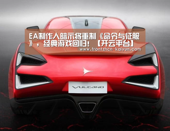 EA制作人暗示将重制《命令与征服》,经典游戏回归!【开云平台】(图1) EA制作人暗示将重制《命令与征服》,经典游戏回归!【开云平台】(图1)