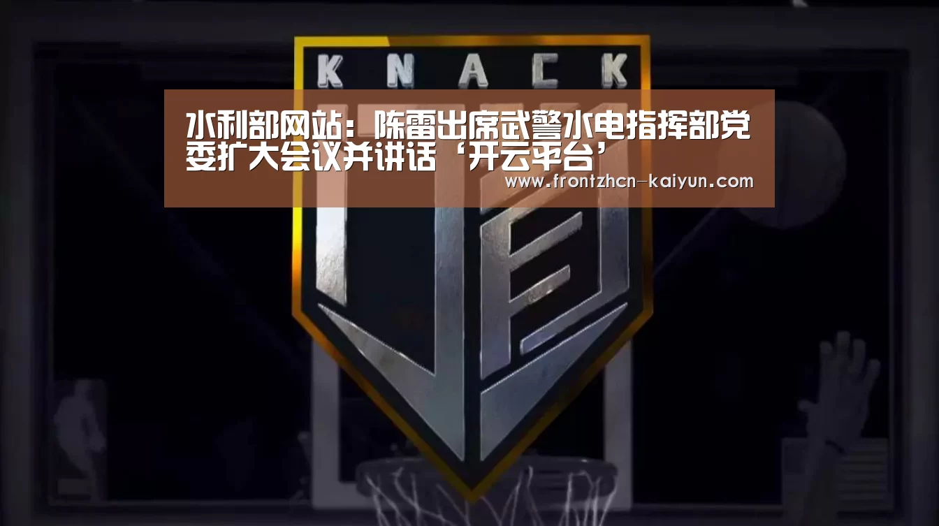 水利部网站:陈雷出席武警水电指挥部党委扩大会议并讲话‘开云平台’(图2) 开云